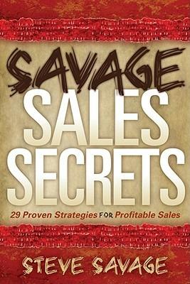 Savage Sales Secrets: 29 Proven Strategies For Profitable Sales - Steve Savage - cover