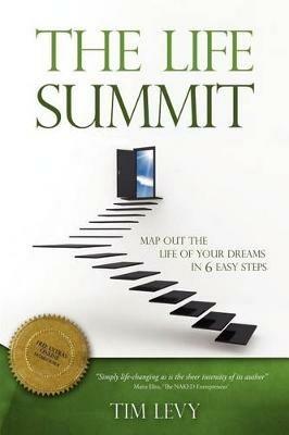 The Life Summit: Map Out The Life Of Your Dreams In 6 Easy Steps - Tim Levy - cover