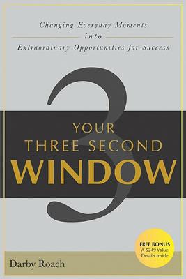 Your Three Second Window: Changing Everyday Moments Into Extraordinary Opportunities For Success - Darby Roach - cover