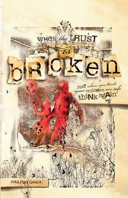 When the Trust is Broken: Just When You Think Your Children are Safe, Think Again - Sharon Grace - cover