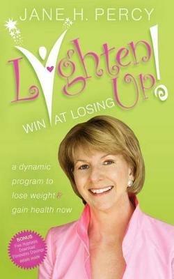 Lighten Up: Win at Losing: A Dynamic Program to Lose Weight and Gain Health Now - Jane Percy - cover