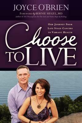Choose to Live!: Our Journey from Late Stage Cancers to Vibrant Health - Joyce O'Brien - cover