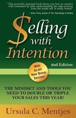 Selling With Intention: The Mindset And Tools You Need To Double Or Triple Your Sales This Year - Ursula C. Mentjes - cover
