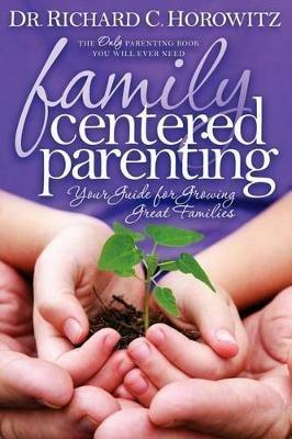 Family Centered Parenting: Your Guide for Growing Great Families - Richard C. Horowitz - cover