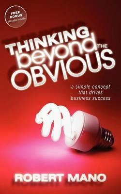 Thinking Beyond the Obvious: A Simple Concept that Drives Business Success - Robert Mano - cover