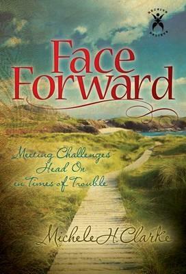 Face Forward: Meeting Challenges Head On in Times of Trouble - Michele Howe Clarke - cover