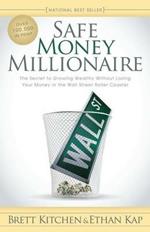 Safe Money Millionaire: The Secret to Growing Wealthy Without Losing Your Money In the Wall Street Roller Coaster
