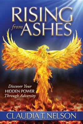 Rising From Ashes: Discover Your Hidden Power Through Adversity - Claudia T Nelson - cover
