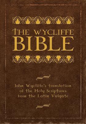 The Wycliffe Bible: John Wycliffe's Translation of the Holy Scriptures from the Latin Vulgate - cover