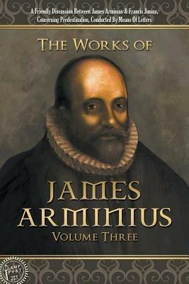 The Works of James Arminius: Volume Three - James Arminius - cover