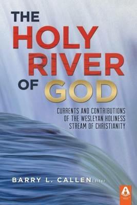 The Holy River of God: Currents and Contributions of the Wesleyan Holiness Stream of Christianity - cover