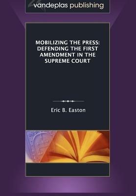 Mobilizing the Press: Defending the First Amendment in the Supreme Court - Eric B. Easton - cover