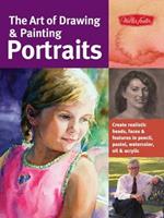 The Art of Drawing & Painting Portraits (Collector's Series): Create realistic heads, faces & features in pencil, pastel, watercolor, oil & acrylic
