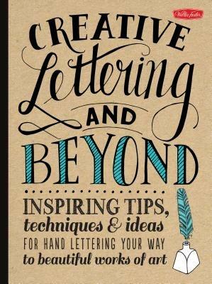 Creative Lettering and Beyond (Creative and Beyond): Inspiring tips, techniques, and ideas for hand lettering your way to beautiful works of art - Gabri Joy Kirkendall,Laura Lavender,Julie Manwaring - cover