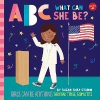 ABC for Me: ABC What Can She Be?: Girls can be anything they want to be, from A to Z - Sugar Snap Studio,Jessie Ford - cover