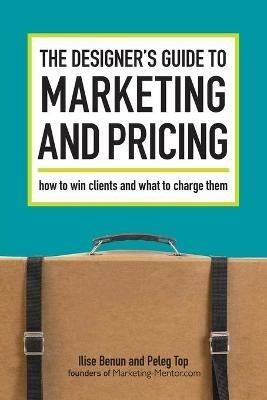 The Designer's Guide to Marketing and Pricing: How to Win Clients and What to Charge Them - Ilise Benun - cover