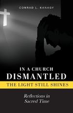In a Church Dismantled-The Light Still Shines: Reflections in Sacred Time