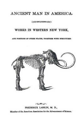 Ancient Man in America Including Works in Western New York - M.D. Frederick Larkin - cover