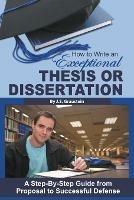 How to Write an Exceptional Thesis or Dissertation: A Step-by-Step Guide from Proposal to Successful Defense - Jessica Graustein - cover