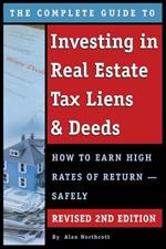 Complete Guide to Investing in Real Estate Tax Liens & Deeds: How to Earn High Rates of Return -- Safely