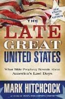 The Late Great United States: What Bible Prophecy Reveals About America's Last Days - Mark Hitchcock - cover