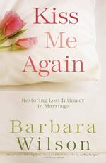Kiss Me Again: Restoring Lost Intimacy in Marriage
