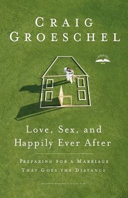 Love, Sex and Happily Ever After: Preparing for a Marriage that Goes the Difference - Craig Groeschel - cover