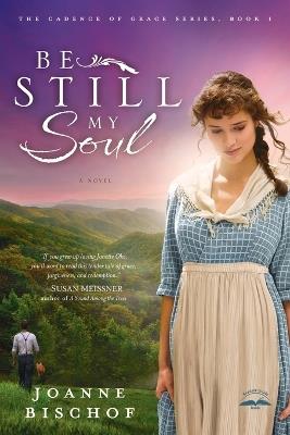 Be Still My Soul: The Cadence of Grace, Book 1 - Joanne Bischof - cover