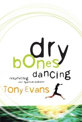 DRY BONES DANCING: Resurrecting Your Spiritual Passion - Tony Evans - cover