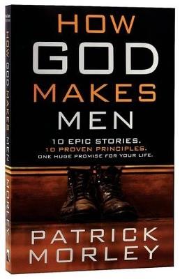 How God Makes Men: Ten Epic Stories. Ten Proven Principles. One Huge Promise for your Life. - Patrick M Morley - cover
