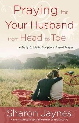 Praying for your Husband from Head to Toe: A Daily Guide to Scripture-Based Prayer - Sharon Jaynes - cover