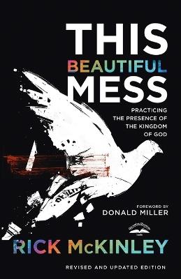 This Beautiful Mess: Practicing the Presence of the Kingdom of God - Rick McKinley - cover