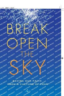 Break Open the Sky: Saving Our Faith from a Culture of Fear - Stephen Bauman - cover