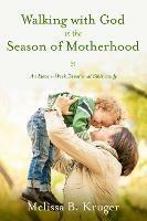 Walking with God in the Season of Motherhood: N Eleven-Week Devotional Bible Study