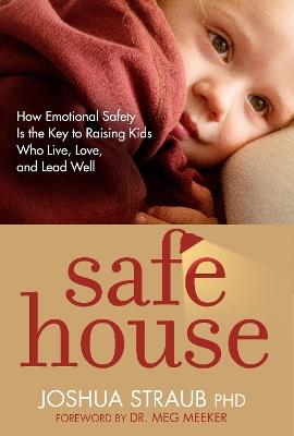 Safe House: How Emotional Safety Is the Key to Raising Kids Who Live, Love, and Lead Well - Joshua Straub - cover