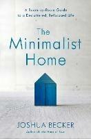 The Minimalist Home: A Room-By-Room Guide to a Decluttered, Refocused Life - Joshua Becker - cover