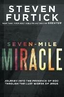 Seven-Mile Miracle: Journey Into the Presence of God Through the Last Words of Jesus - Steven Furtick - cover