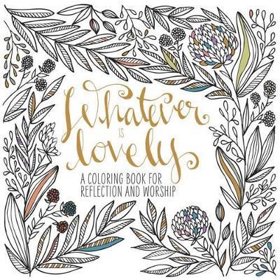 Adult Coloring Book: Whatever is Lovely: A Coloring Book for Reflection and Worship - Waterbrook Press - cover