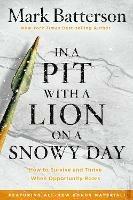 In a Pit with a Lion on a Snowy Day: How to Survive and Thrive When Opportunity Roars - Mark Batterson - cover