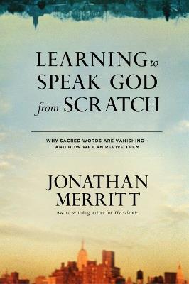 Learning to Speak God from Scratch: Why Sacred Words are Vanishing - And How We Can Revive Them - Jonathan Merritt - cover