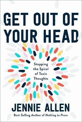 Get Out of your Head: The One Thought that Can Shift Our Chaotic Minds - Jennie Allen - cover