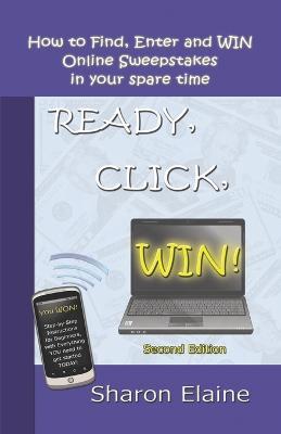 Ready, Click, Win!: How to Find, Enter and Win Online Sweepstakes - Sharon Elaine - cover