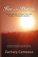 Fire on the Prairie: The Life and Times of Andrew Taylor Still, Founder of Osteopathic Medicine