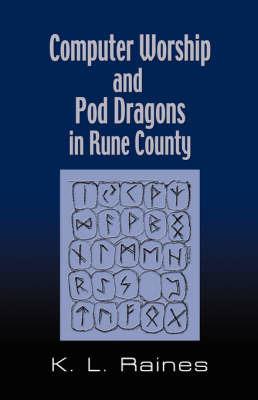 Computer Worship & Pod Dragons In Rune County - K.L. Raines - cover