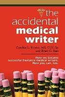 THE Accidental Medical Writer: How We Became Successful Freelance Medical Writers. How You Can, Too.