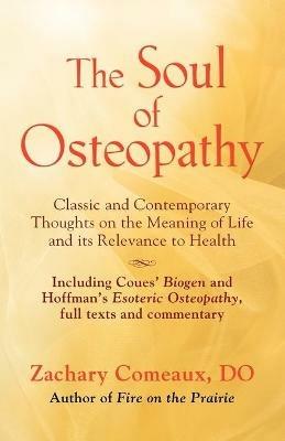 THE Soul of Osteopathy: The Place of Mind in Early Osteopathic Life Science - Includes Reprints of Coues' Biogen and Hoffman's Esoteric Osteopathy - Zachary Comeaux DO - cover