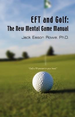 EFT and Golf: The New Mental Game Manual - Jack Eason Rowe PhD - cover