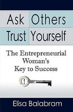 Ask Others, Trust Yourself: The Entrepreneurial Woman's Key to Success