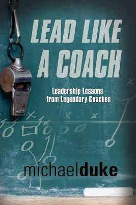 Lead Like A Coach: Leadership Lessons from Legendary Coaches - Michael Duke - cover