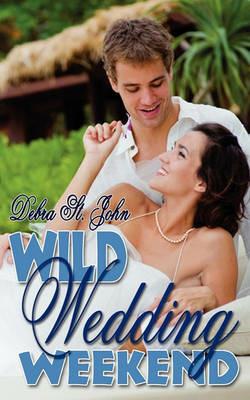 Wild Wedding Weekend - Debra St John - cover